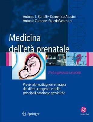 Medicina dell'età prenatale. Prevenzione, diagnosi e terapia dei difetti congeniti e delle principali patologie gravidiche. Con CD-ROM - Antonio Luciano Borrelli,Domenico Arduini,Antonio Cardone - copertina