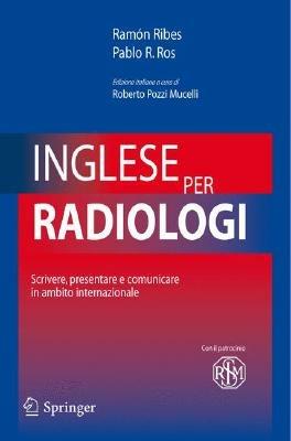 Inglese per radiologi. Scrivere, presentare e comunicare in ambito internazionale - Ramon Ribes,Pablo R. Ros - copertina