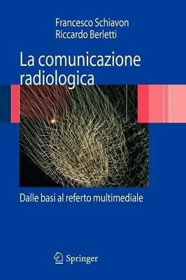 La comunicazione radiologica. Dalle basi al referto multimediale - Francesco Schiavon,Riccardo Berletti - copertina