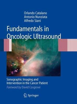 Fundamentals in oncologic ultrasound. Sonographic imaging and intervention in the cancer patient. Con CD-ROM - Orlando Catalano,Alfredo Siani,Antonio Nunziata - copertina