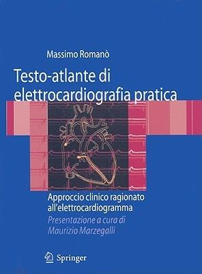 Testo-atlante di elettrocardiografia pratica. Approccio clinico ragionato all'elettrocardiogramma - Massimo Romanò - copertina