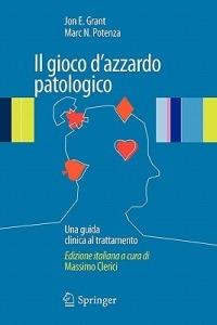 Il gioco d'azzardo patologico. Una guida clinica al trattamento - Jon E. Grant,Marc N. Potenza - copertina