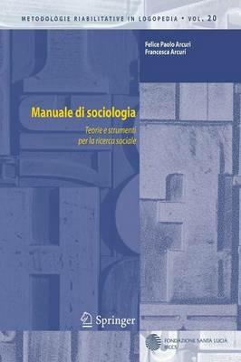 Manuale di sociologia. Teorie e strumenti per la ricerca sociale - Felice P. Arcuri,Francesca Arcuri - copertina