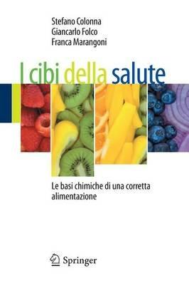 I cibi della salute. Le basi chimiche di una corretta alimentazione - Stefano Colonna,Giancarlo Folco,Franca Marangoni - copertina