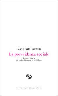 La provvidenza sociale. Breve viaggio di un indipendente pubblico - Gian-Carlo Iannella - copertina