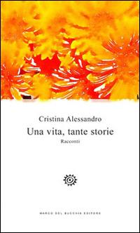 Una vita, tante storie - Cristina Alessandro - copertina