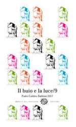 Il buio e la luce. Padre Galileo Babbini 2017. Racconti, poesie, immagini. Vol. 9