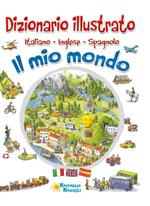 Il mio mondo. Dizionario illustrato. Italiano, inglese, spagnolo