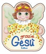 Grazie Gesù. Ediz. illustrata