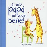 Il mio papà mi vuole bene! Prime tenerezze. Ediz. illustrata