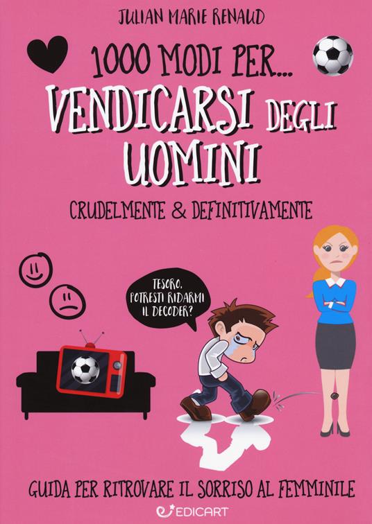 1000 modi per... vendicarsi degli uomini. Crudelmente & definitivamente - Julian Marie Renaud - copertina