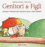 Genitori & figli. Consigli e riflessioni per crescere sereni i nostri bambini: I bambini devono essere felici. Non farci felici...-I bambini devono fare da soli. Senza mai sentirsi soli...