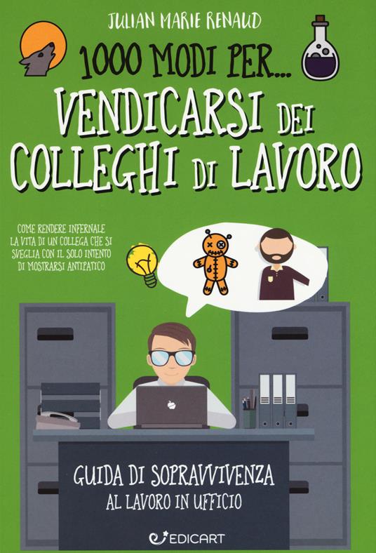 1000 modi per... vendicarsi dei colleghi di lavoro. Guida di sopravvivenza al lavoro in ufficio - Julian Marie Renaud - copertina