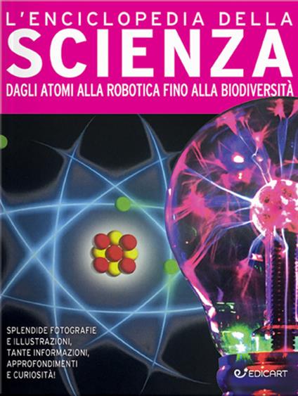 L'enciclopedia della scienza. Dagli atomi alla robotica fino alla biodiversità. Ediz. a colori - copertina