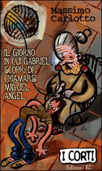 Il giorno in cui Gabriel scoprì di chiamarsi Miguel Angel - Massimo Carlotto - copertina