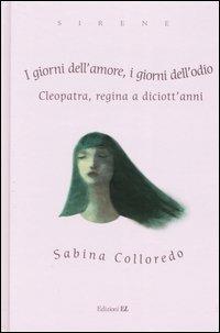 I giorni dell'amore, i giorni dell'odio. Cleopatra, regina a diciott'anni - Sabina Colloredo - copertina