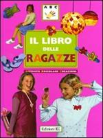 Il libro delle ragazze. Attività, bricolage, creazioni. Ediz. illustrata