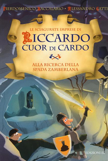 Alla ricerca della Spada Zamberlana. Le sciagurate imprese di Riccardo Cuor di Cardo. Vol. 6 - Pierdomenico Baccalario,Alessandro Gatti - copertina