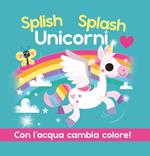 Splish Splash Unicorni. Ediz. a colori