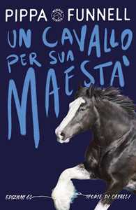 Libro Un cavallo per Sua Maestà. Storie di cavalli. Ediz. illustrata Pippa Funnell