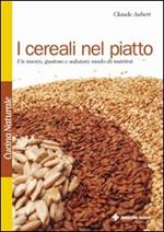 I cereali nel piatto. Un nuovo, gustoso e salutare modo di nutrirsi