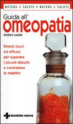 Guida all'omeopatia. Rimedi sicuri ed efficaci per superare i piccoli disturbi e contrastare le malattie