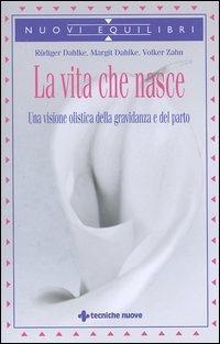 La vita che nasce. Una visione olistica della gravidanza e del parto - Rüdiger Dahlke,Margit Dahlke,Volker Zahn - copertina