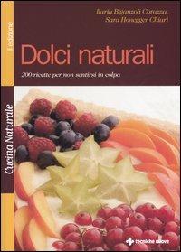 Dolci naturali. 200 ricette per non sentirsi in colpa - Ilaria Biganzoli Corazza,Sara Honegger Chiari - copertina