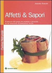 Affetti & sapori. Il piacere del gusto tra passato e presente in un itinerario di fantasiose ricette - Antonio Scaccio - copertina