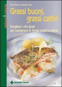 Grassi buoni, grassi cattivi. Scegliere i cibi giusti per mantenere in forma corpo e mente - Ulrich Strunz,Andreas Jopp - copertina