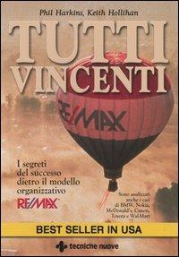 Tutti vincenti. I segreti del successo dietro il modello organizzativo Re/Max - Phil Harkins,Keith Hollihan - copertina