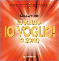 Io scelgo, io voglio!, io sono. Sulla relazione creatrice tra l'uomo, la sua mente e la realtà - Fabio P. Marchesi - copertina