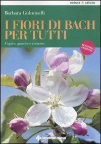 I fiori di Bach per tutti. Capire, guarire e crescere - Barbara Gulminelli - copertina