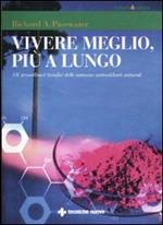 Vivere meglio, più a lungo. Gli straordinari benefici delle sostanze antiossidanti naturali