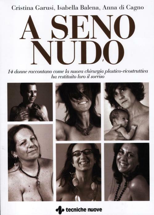 A seno nudo. 14 donne raccontano come la nuova chirurgia plastico-ricostruttiva ha restituito loro il sorriso - Cristina Garusi,Isabella Balena,Anna Di Cagno - copertina