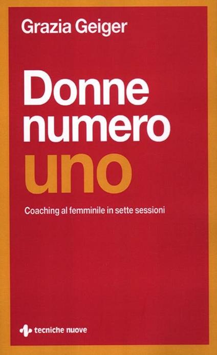 Donne numero uno. Coaching al femminile in sette sessioni - Grazia Geiger - copertina