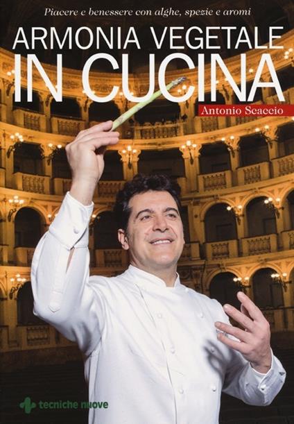 Armonia vegetale in cucina. Piacere e benessere con alghe, spezie e aromi - Antonio Scaccio - copertina