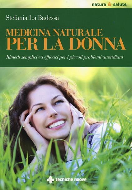 Medicina naturale per la donna. Rimedi semplici ed efficaci per i piccoli problemi quotidiani - Stefania La Badessa - copertina