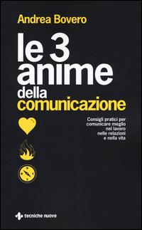 Le 3 anime della comunicazione. Consigli pratici per comunicare meglio nel lavoro, nelle relazioni e nella vita - Andrea Bovero - copertina