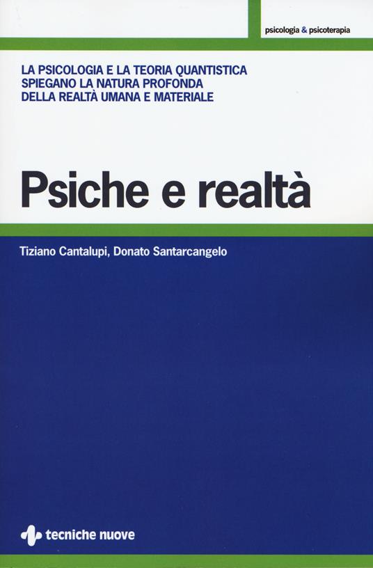 Psiche e realtà. La psicologia e la teoria quantistica spiegano la natura profonda della realtà umana e materiale - Tiziano Cantalupi,Donato Santarcangelo - copertina