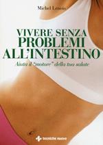 Vivere senza problemi all'intestino. Aiuta il «motore» della tua salute