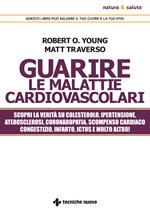 Guarire le malattie cardiovascolari. Scopri la verità su colesterolo, ipertensione, aterosclerosi, coronaropatia, scompenso cardiaco congestizio, infarto, ictus e molto altro!