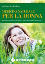 Medicina naturale per la donna. Rimedi semplici ed efficaci per i piccoli problemi quotidiani