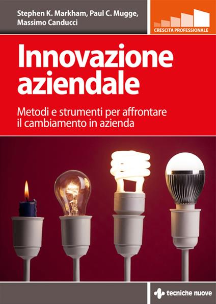 Innovazione aziendale. Metodi e strumenti per affrontare il cambiamento in azienda - Massimo Canducci,Stephen K. Markham,Paul Mugge,Stefano Marconi - ebook