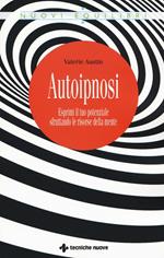 Autoipnosi. Esprimi il tuo potenziale sfruttando le risorse della mente