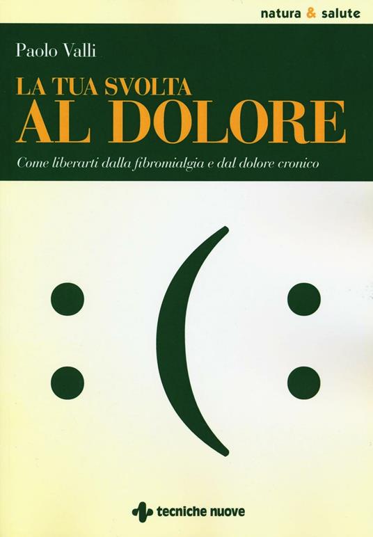 La tua svolta al dolore. Come liberarti dalla fibromialgia e dal dolore cronico - Paolo Valli - copertina