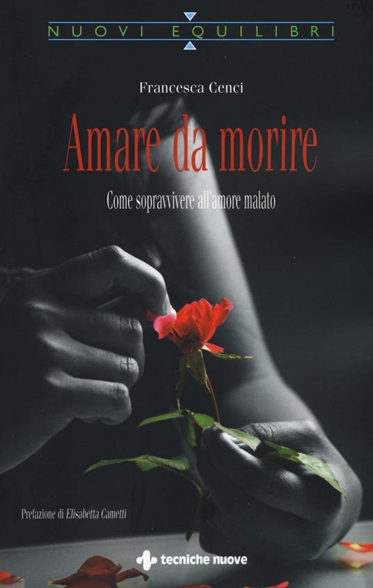 Amare da morire. Come sopravvivere all'amore malato - Francesca Cenci - copertina