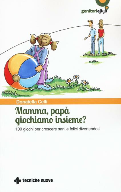 Mamma, papà giochiamo insieme? 100 giochi per crescere sani e felici divertendosi - Donatella Celli - copertina