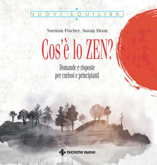 Cos'è lo zen? Domande e risposte per curiosi e principianti - Norman Fischer,Susan Moon,Sonia Sferzi - ebook