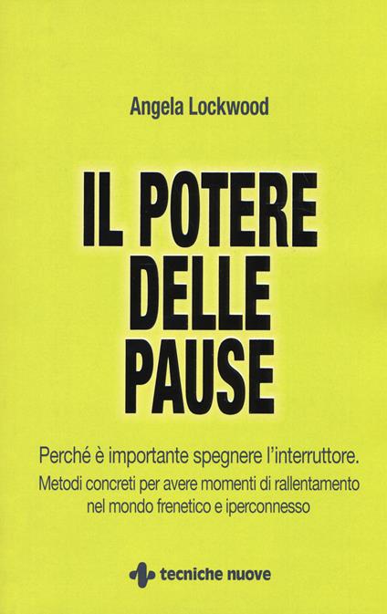 Il potere delle pause. Perché è importante spegnere l'interruttore. Metodi concreti per avere momenti di rallentamento nel mondo frenetico e iperconnesso - Angela Lockwood - copertina